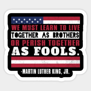 We Must Learn To Live Together as Brothers or Die Together As Fools, MLKJ, Black History Sticker